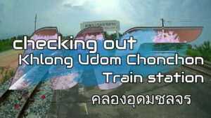 checking out Khlong Udom Chonchon Train Station (คลองอุดมชลจร)